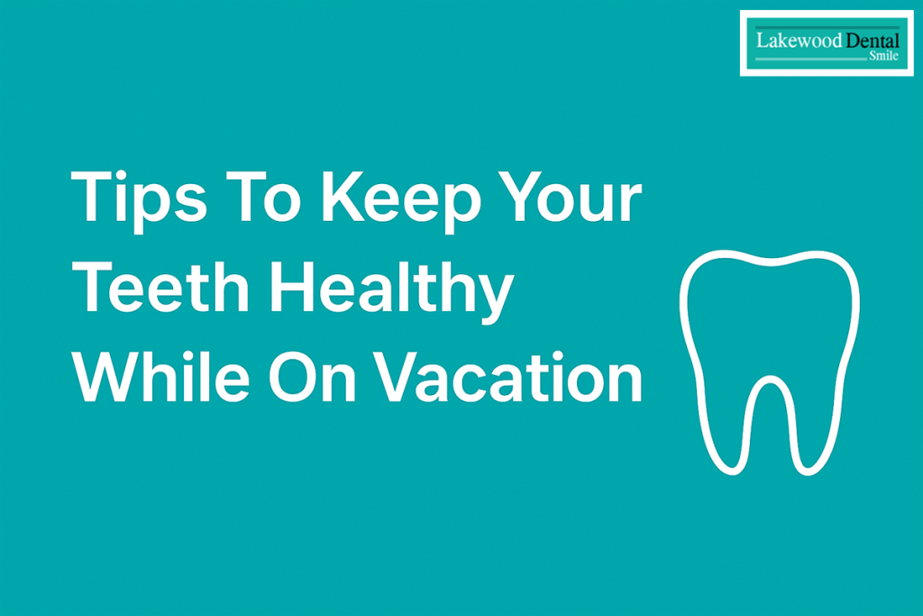 Tips to keep your teeth healthy while on vacation